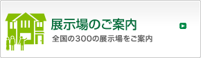 展示場のご案内　全国の300の展示場をご案内