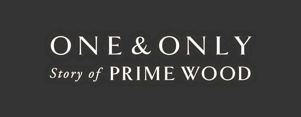 ONE & ONLY story of PRIME WOOD