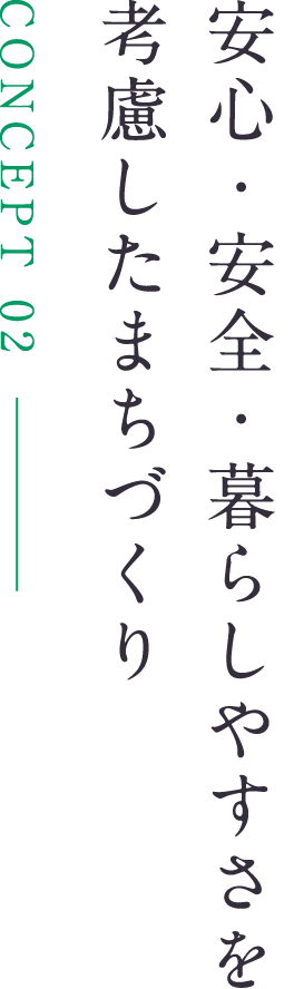 CONCEPT 02 安心・安全・暮らしやすさを考慮したまちづくり