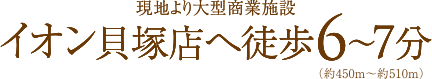 現地より大型商業施設イオン貝塚店へ徒歩6～7分