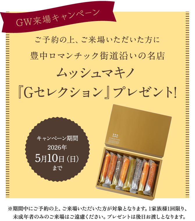 ご予約の上、ご来場いただいた方に豊中ロマンチック街道沿いの名店ムッシュマキノ『Gセレクション』プレゼント!