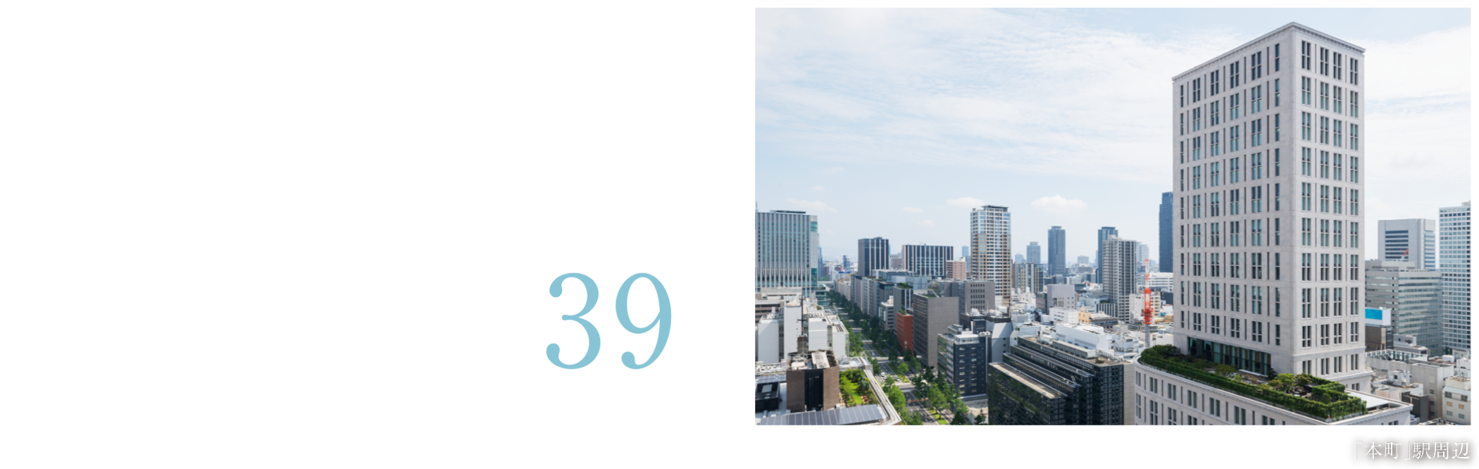 大阪のビジネス街である本町。カフェや名店も集う、働く人で賑わう都市の中心。近鉄奈良線+近鉄けいはんな線「本町」駅39分※「生駒」駅で近鉄けいはんな線に乗り換えの場合
