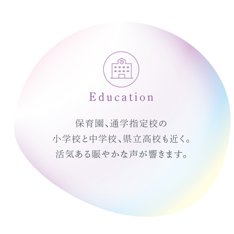 保育園、通学指定校の小学校と中学校、県立高校も近く。活気ある賑やかな声が響きます。