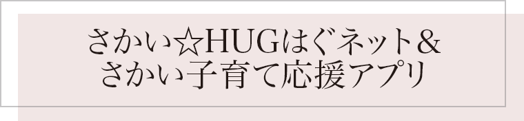 さかい☆HUGはぐネット＆さかい子育て応援アプリ