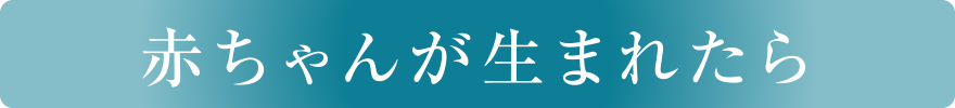 赤ちゃんが生まれたら