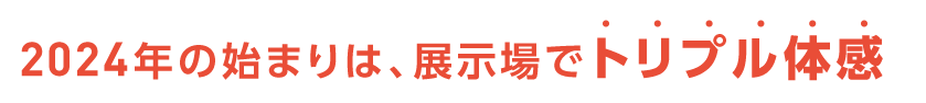 2024年の始まりは、展示場でトリプル体感