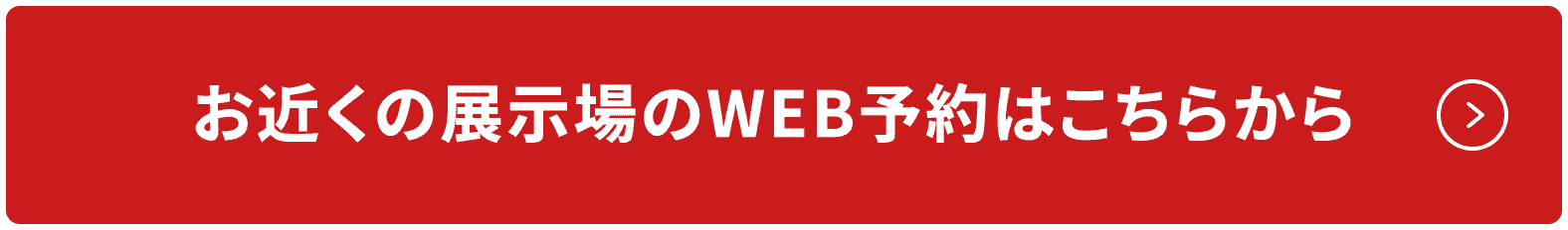 お近くの展示場のWEB予約はこちらから