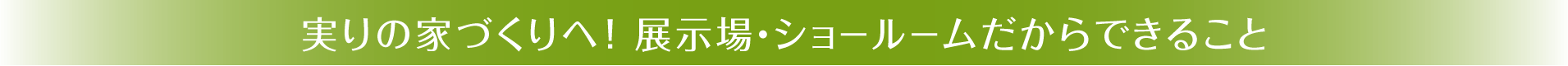 実りの家づくりへ！展示場・ショールームだからできること