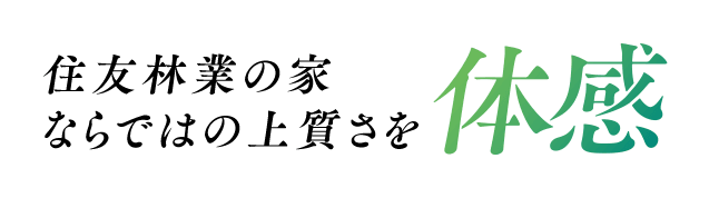 住友林業の家ならではの上質さを体感