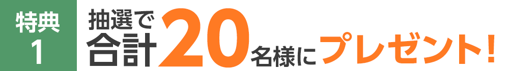 特典1 抽選で合計20名様にプレゼント！