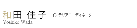 和田 佳子 インテリアコーディネーター Yoshiko Wada