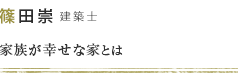 篠田崇 建築士　家族が幸せな家とは