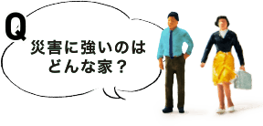 災害に強いのはどんな家？
