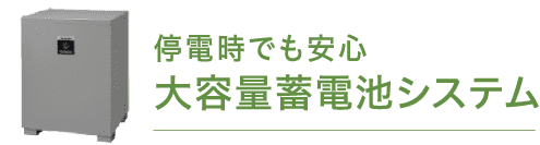 停電時でも安心大容量蓄電池システム