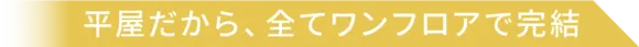 平屋だから、全てワンフロアで完結