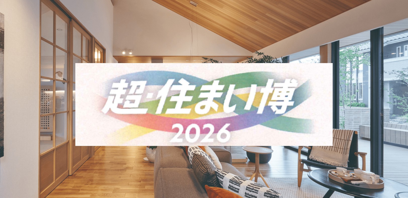 スペシャルイベント『超・住まい博２０２６』開催！！