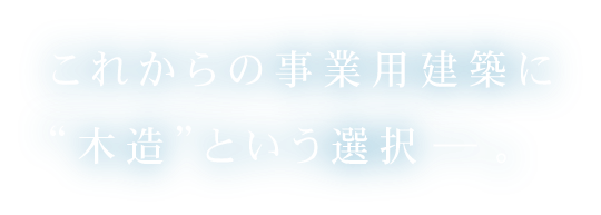 これからの事業用建築に”木造”という選択肢ー。