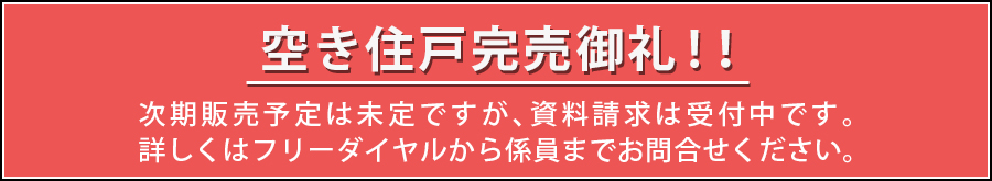 空き住戸完売御礼!次期販売予定は未定ですが、資料請求は受付中です。詳しくはフリーダイヤルから係員までお問合せください。