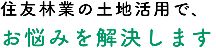 住友林業の土地活用で、お悩みを解決します